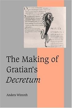 The Making of Gratian's Decretum (Cambridge Studies in Medieval Life and Thought: Fourth Series)