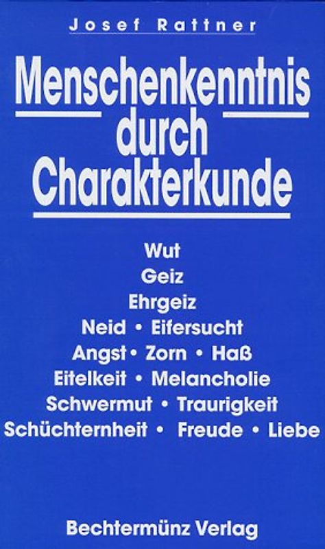 Menschenkenntnis durch Charakterkunde. Wut, Geiz, Ergeiz, Neid, Eifersucht, Angst, Zorn, Hass, Eitelkeit, Melancholie, Schwermut, Traurigkeit, Schüchternheit, Freude, Liebe.