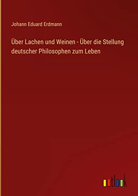 Über Lachen und Weinen - Über die Stellung deutscher Philosophen zum Leben