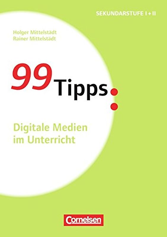 99 Tipps - Praxis-Ratgeber Schule für die Sekundarstufe I und II / Digitale Medien im Unterricht