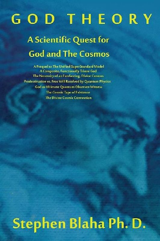 God Theory: A Scientific Quest for God and The Cosmos: A Prequel to The Unified SuperStandard Model, A Composite, Functionally Tri