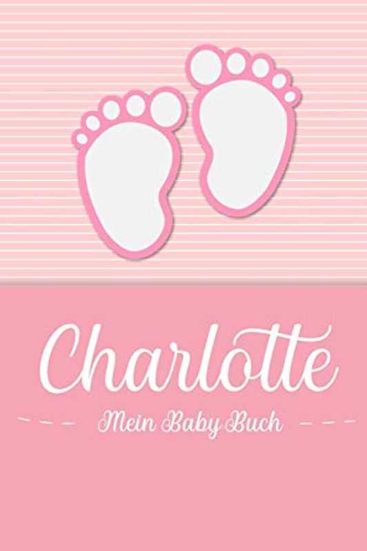 Charlotte - Mein Baby-Buch: Personalisiertes Baby Buch für Charlotte, als Geschenk, Tagebuch und Album, für Text, Bilder, Zeichnungen, Photos, ...