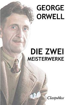 George Orwell - Die zwei meisterwerke: Farm der tiere - 1984 (Classipublica)