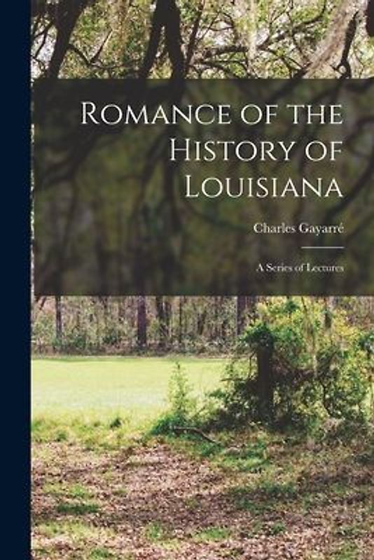 Romance of the History of Louisiana: A Series of Lectures
