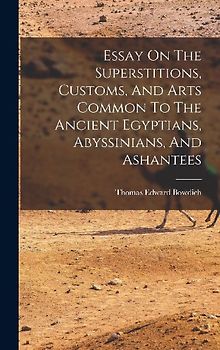 Essay On The Superstitions, Customs, And Arts Common To The Ancient Egyptians, Abyssinians, And Ashantees