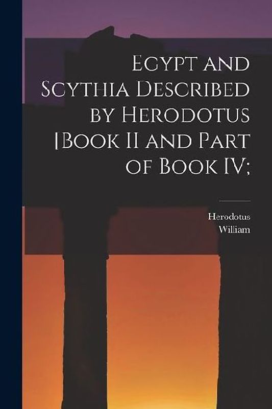 Egypt and Scythia Described by Herodotus [Book II and Part of Book IV;