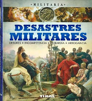 Desastres militares, errores, incompetencia, cobardía, arrogancia