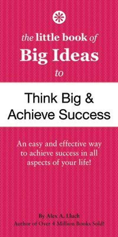 The Little Book of Big Ideas to Think Big & Achieve Success