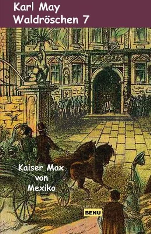 Waldröschen 7  Kaiser Max von Mexiko: Abenteuerroman (Münchmeyer Originalfassung) - May, Karl