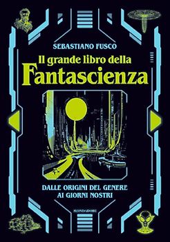 Il grande libro della fantascienza. Dalle origini del genere ai giorni nostri