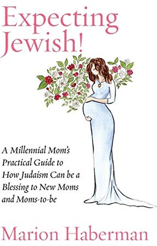 Expecting Jewish!: A Millennial Mom's Practical Guide to How Judaism Can be a Blessing to New Moms and Moms-to-be