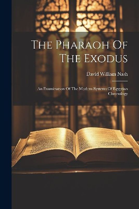 The Pharaoh Of The Exodus: An Examination Of The Modern Systems Of Egyptian Chronology