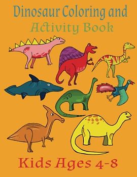 Dinosaur Coloring and Activity Book Kids Ages 4-8: Relaxing Fun Activities Mazes Wordsearch Dot-Dot Puzzles