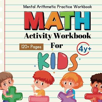 Mental Math For Kids: 120 Pages Arithmetic Fun Activity Practice Workbook - Addition, Subtraction, number sequence,etc.