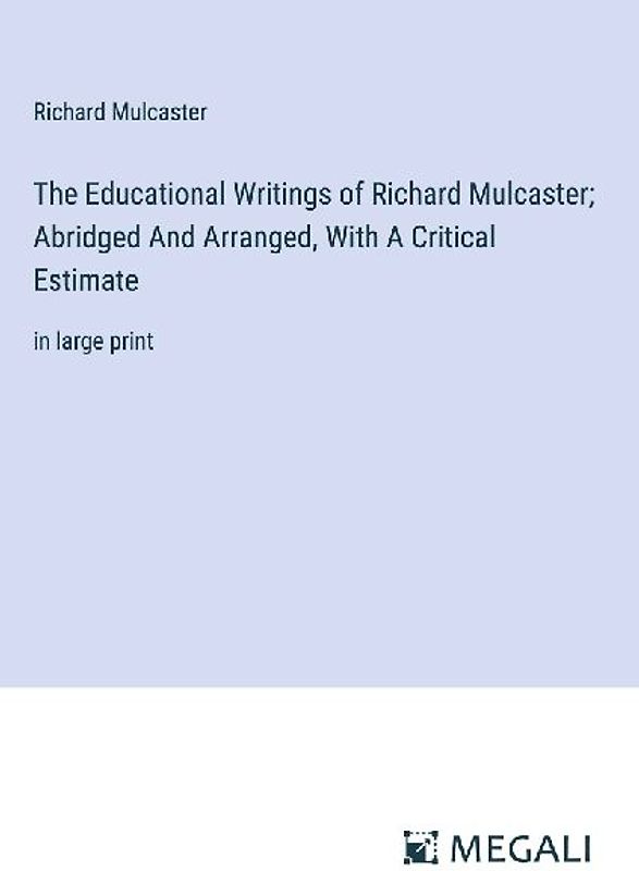 The Educational Writings of Richard Mulcaster; Abridged And Arranged, With A Critical Estimate