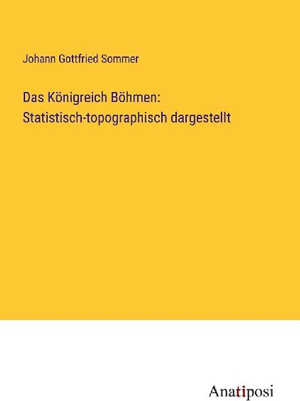 Das Königreich Böhmen: Statistisch-topographisch dargestellt