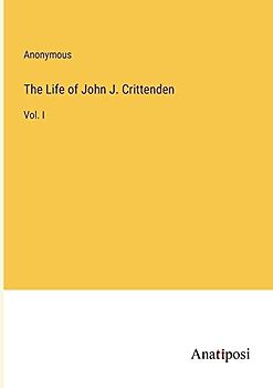 The Life of John J. Crittenden: Vol. I