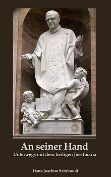 An seiner Hand. Unterwegs mit dem heiligen Josefmaria