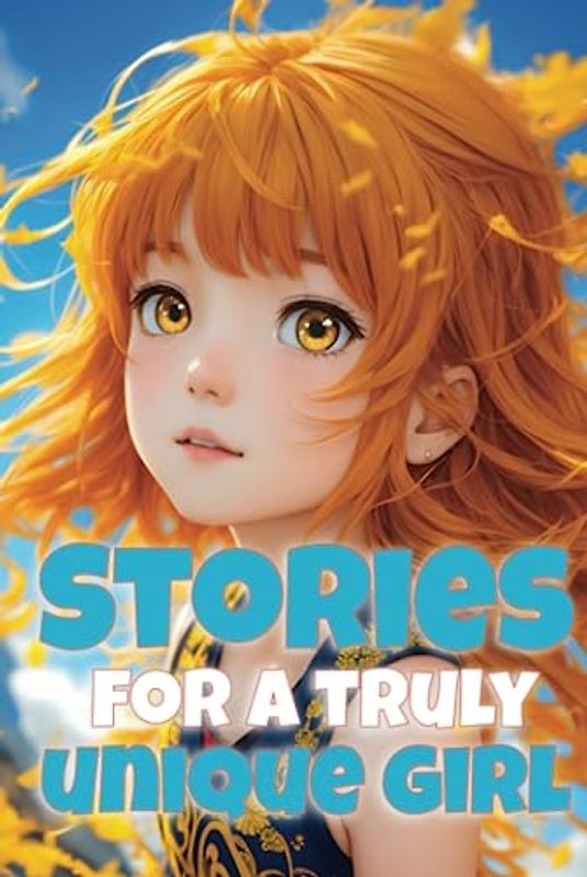 Stories for a truly unique girl: 6 - 8 year olds (Inspiring stories for girls)