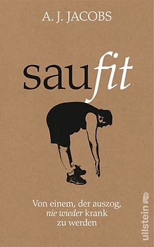 Saufit. Von einem, der auszog, nie wieder krank zu werden