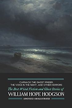 Carnacki the Ghost-Finder, The Voice in the Night, and Other Horrors: The Best Weird Fiction & Ghost Stories of William Hope Hodgson (Oldstyle Tales of Murder, Mystery, Horror and Hauntings, Band 12)