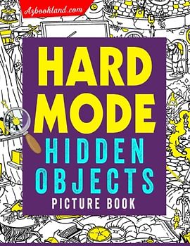 Hard Mode Hidden Objects Picture Book: Seek and Find Activity Book | Way to Have Fun With 25 Pictures All Levels Inside to All Ages Lovers | Improve Memory, Relax And Have Fun