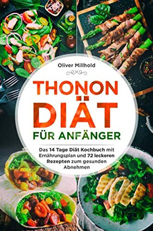 Thonon Diät für Anfänger: Das 14 Tage Diät Kochbuch mit Ernährungsplan und 72 leckeren Rezepten zum gesunden Abnehmen