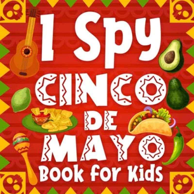 I Spy Cinco De Mayo Book for Kids: Learn Alphabet From A-Z Fun Educational Guessing Game Pages To Celebrate Mexican Culture, Interactive Activity