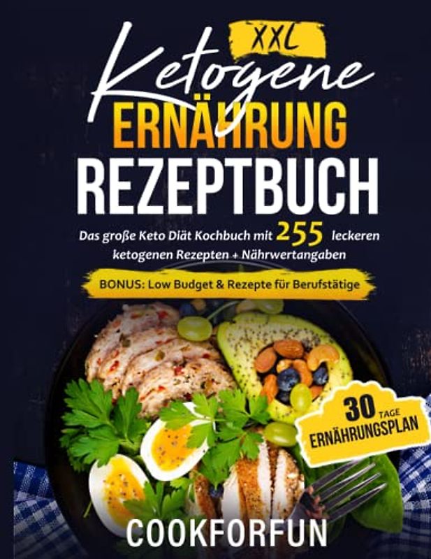 Ketogene Ernährung Rezeptbuch XXL: Das große Keto Diät Kochbuch mit 255 leckeren ketogenen Rezepten + Nährwertangaben - Inklusive 30 Tage Ernährungsplan | BONUS: Low Budget & Rezepte für Berufstätige