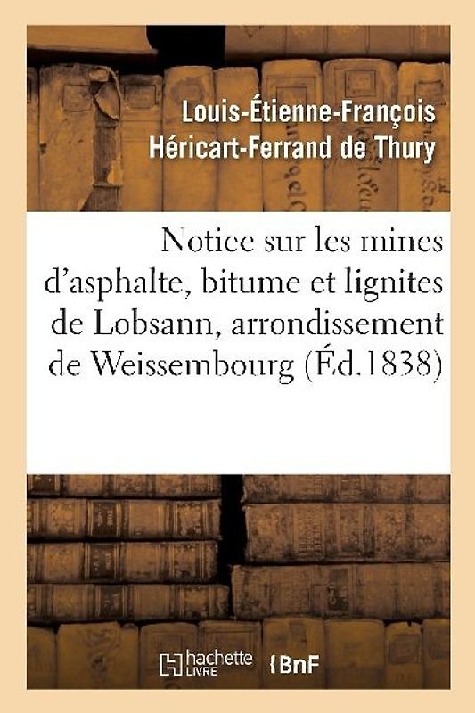 Notice Sur Les Mines d'Asphalte, Bitume Et Lignites de Lobsann, Arrondissement de Weissembourg
