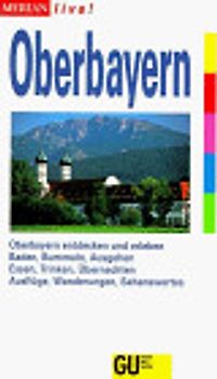 Oberbayern. Oberbayern entdecken und erleben. Baden, Bummeln, Ausgehen, Essen, Trinken, Übernachten. Ausflüge, Wanderungen, Sehenswertes