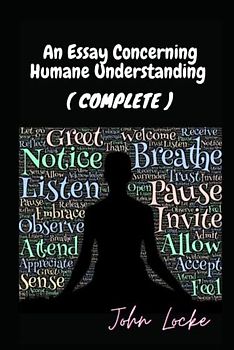 An Essay Concerning Humane Understanding: An Essay Concerning Human Understanding: Complete and Unabridged in One Volume