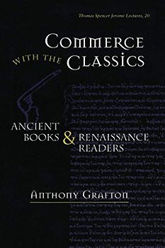 Commerce With the Classics: Ancient Books and Renaissance Readers: Ancient Books and Renaissance Readersvolume 20 (Thomas Spencer Jerome Lectures, Band 20)