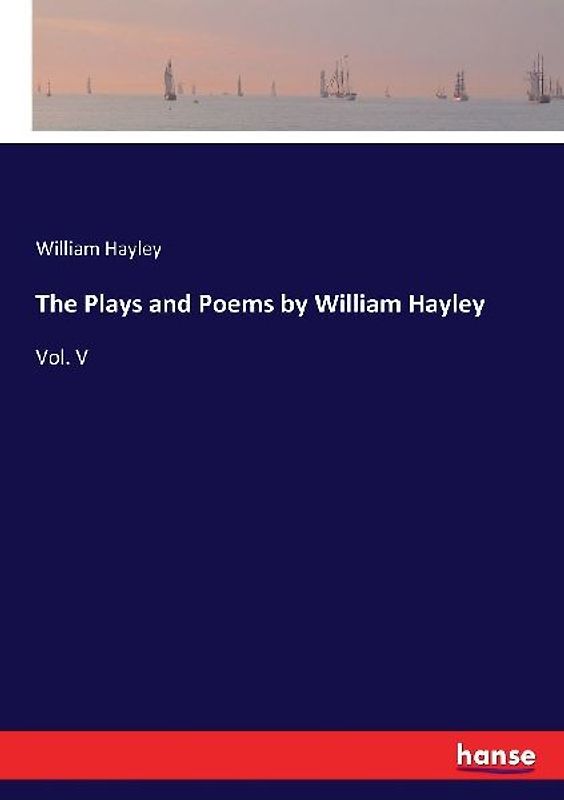 The Plays and Poems by William Hayley