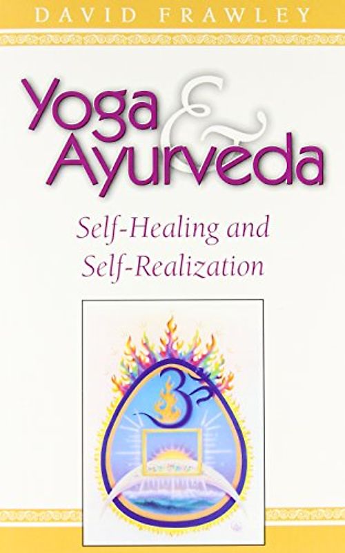 Yoga & Ayurveda: Self-Healing and Self-Realization - Frawley, David