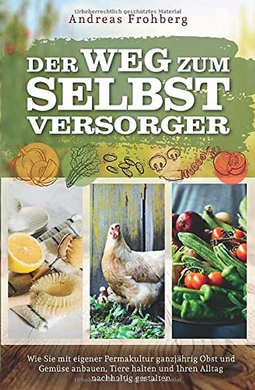 Der Weg zum Selbstversorger. Wie Sie mit eigener Permakultur ganzjährig Obst und Gemüse anbauen, Tiere halten und Ihren Alltag nachhaltig gestalten - Andreas Frohberg  [Taschenbuch]