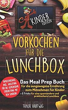 Vorkochen für die Lunchbox Kinder Edition: Das Meal Prep Buch für die ausgewogene Ernährung zum Mitnehmen für Kinder (Gesunde Jause für die Pause ) (Lunchboxrezepte, Band 2)