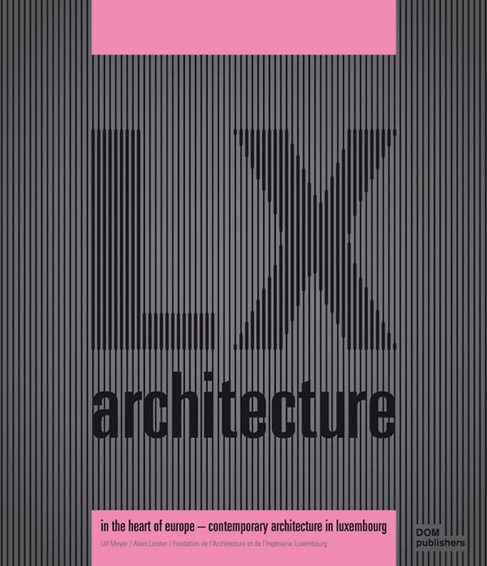 LX architecture - In the heart of Europe. Contemporary Architecture in Luxembourg