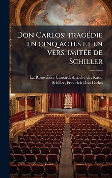 Don Carlos; tragÃ(c)die en cinq actes et en vers, imitÃ(c)e de Schiller