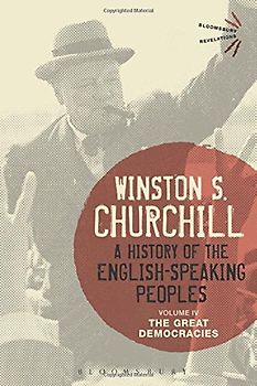 A History of the English-Speaking Peoples Volume IV: The Great Democracies (Bloomsbury Revelations) - Churchill, Winston S.