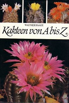 Kakteen von A - Z. Ein Ratgeber für den Kakteenfreund mit Kurzbeschreibung der wichtigsten bis Ende 1979 bekannten Gattungen und Arten von Kakteen sowie der dazugehörigen Wissensgebiete