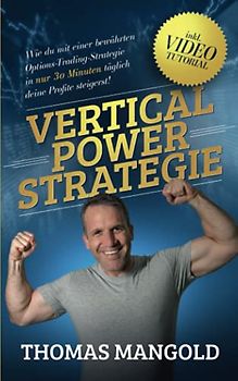 Die Vertical-Power-Strategie: Wie du mit einer bewährten Options-Trading-Strategie in nur 30 Minuten täglich deine Profite steigerst! (Der Options-Trading-Strategie Guide)