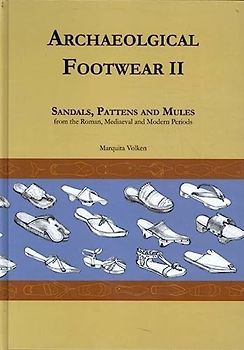 Archaeological Footwear II: Sandals, Pattens and Mules, from the Roman, Mediaeval and Modern periods