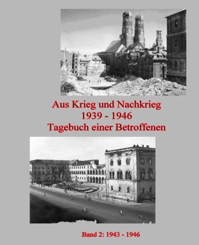 Aus Krieg und Nachkrieg 1939 ? 1946 Tagebuch einer Betroffenen: Band 2: 1943 – 1946