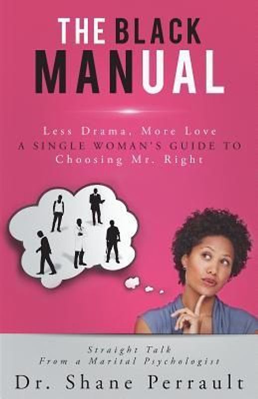 The Black MANual: Less Drama, More Love -- a Single Woman's Guide to Choosing Mr. Right