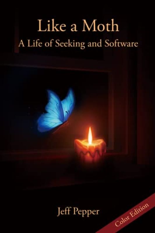 Like a Moth: A Life of Seeking and Software (Color Edition)