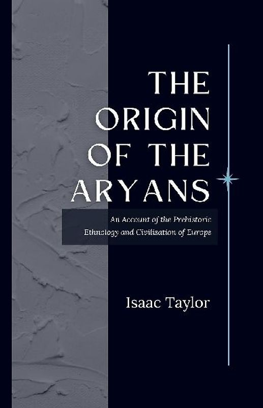 The Origin of the ARYANS An Account of the Prehistoric Ethnology and Civilisation of Europe