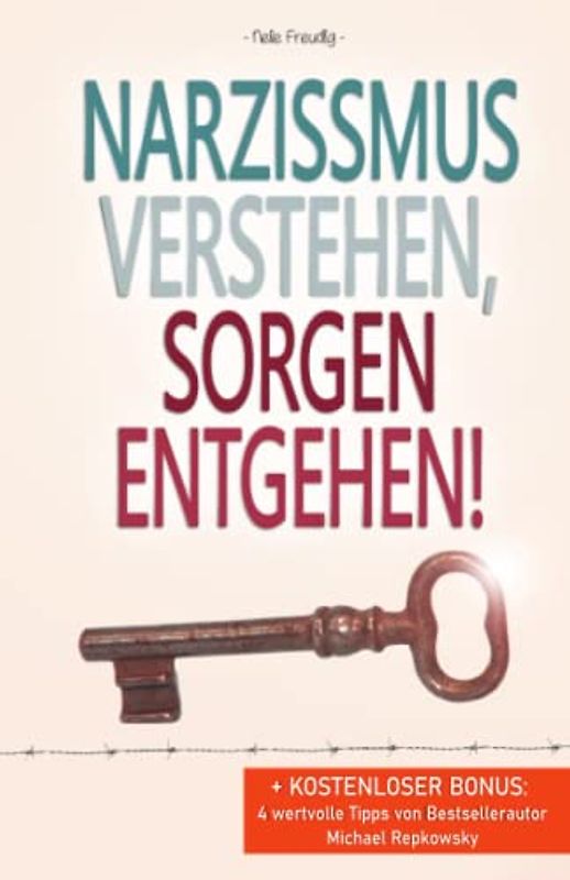 Narzissmus verstehen, Sorgen entgehen!: + KOSTENLOSER BONUS: 4 wertvolle Tipps von Bestsellerautor Michael Repkowsky