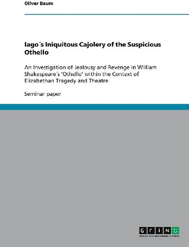 Iago´s Iniquitous Cajolery of the Suspicious Othello