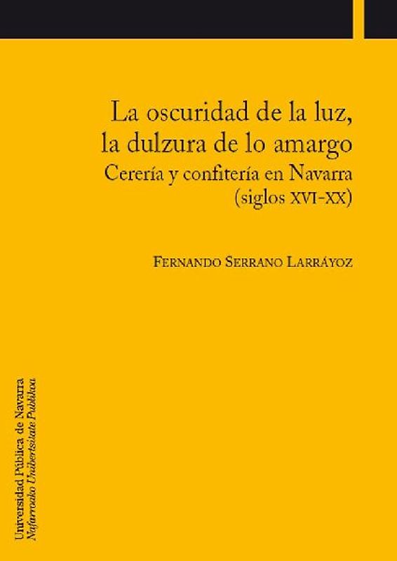 La oscuridad de la luz, la dulzura de lo amargo : cerería y confitería en Navarra (siglos XVI-XX)